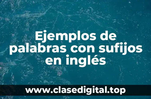 Ejemplos de palabras con sufijos en inglés