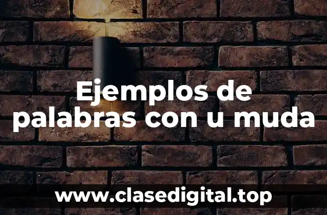 Ejemplos de palabras con u muda