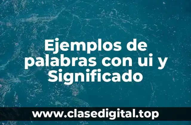 Ejemplos de palabras con ui y Significado