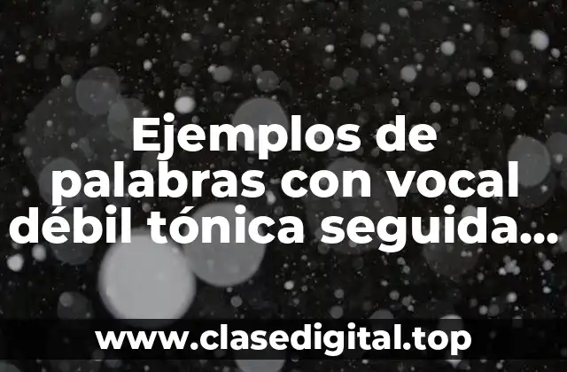 Ejemplos de palabras con vocal débil tónica seguida de diptongo