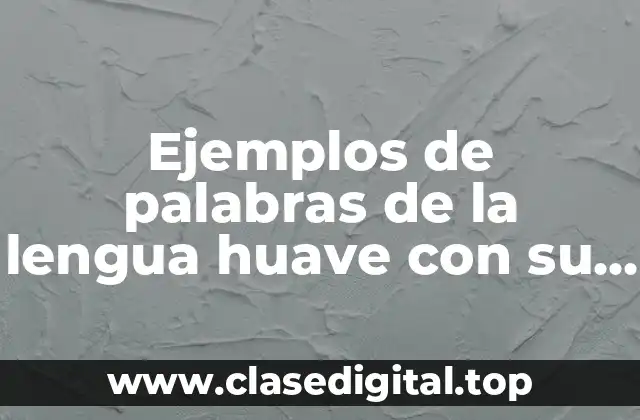 Ejemplos de palabras de la lengua huave con su significado