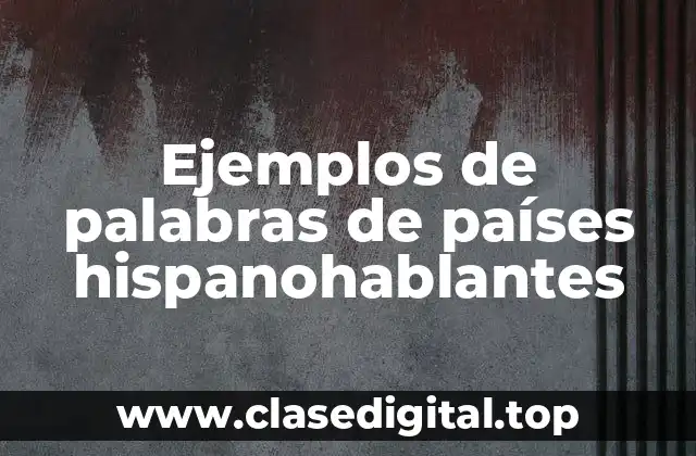 Ejemplos de palabras de países hispanohablantes