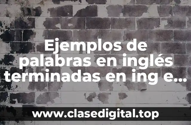 Ejemplos de palabras en inglés terminadas en ing e ed