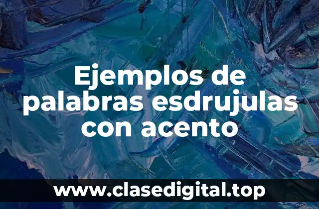 Ejemplos de palabras esdrujulas con acento