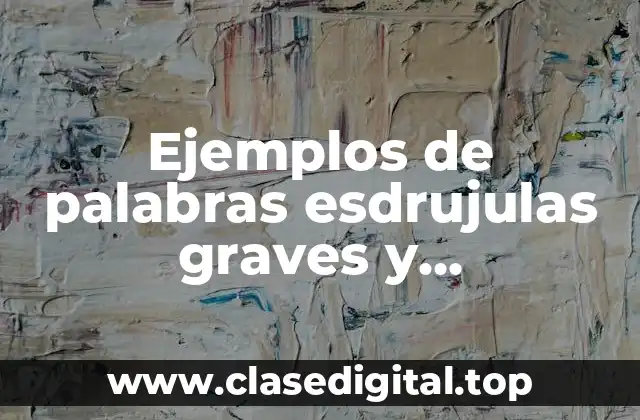 Ejemplos de palabras esdrujulas graves y sobreesdrujulas