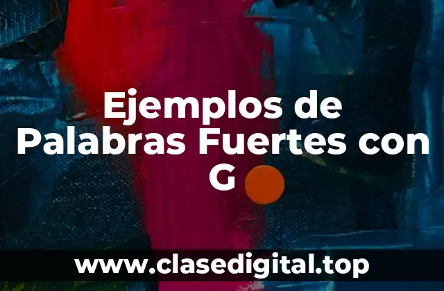 Ejemplos de Palabras Fuertes con G