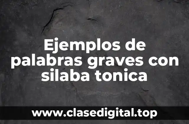 Ejemplos de palabras graves con silaba tonica