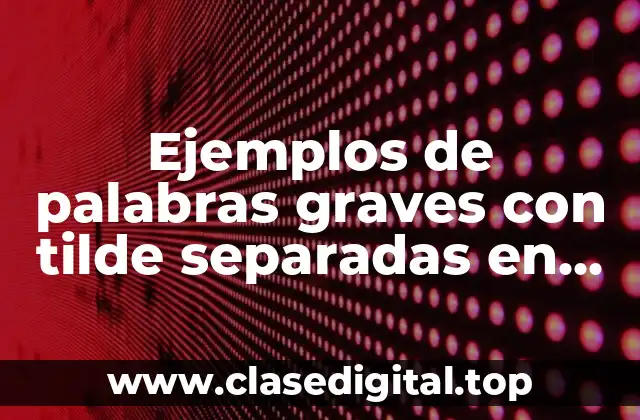 Ejemplos de palabras graves con tilde separadas en silabas