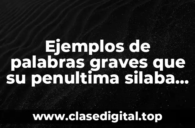 Ejemplos de palabras graves que su penultima silaba sea tonica
