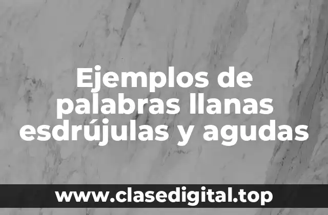 Ejemplos de palabras llanas esdrújulas y agudas