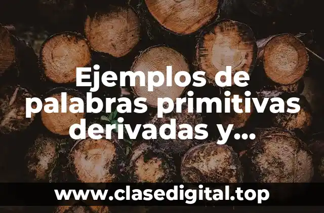 Ejemplos de palabras primitivas derivadas y compuestas