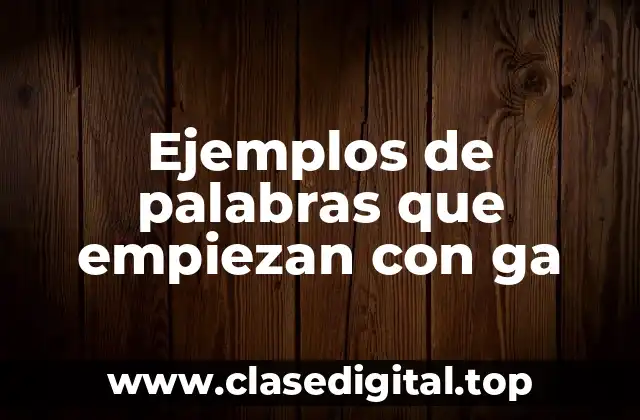 Ejemplos de palabras que empiezan con ga