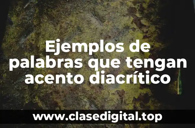 Ejemplos de palabras que tengan acento diacrítico