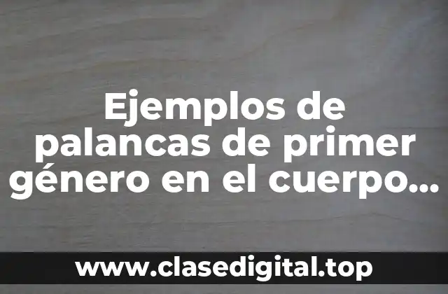 Ejemplos de palancas de primer género en el cuerpo humano