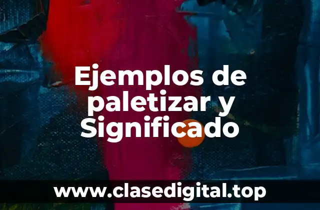 Ejemplos de paletizar y Significado