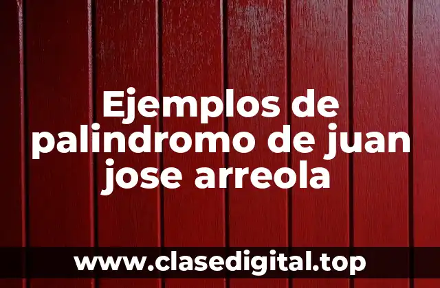 Ejemplos de palíndromos de Juan José Arreola