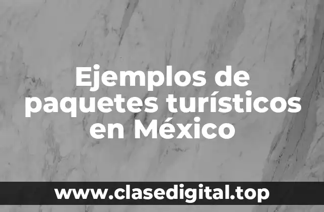 Ejemplos de paquetes turísticos en México