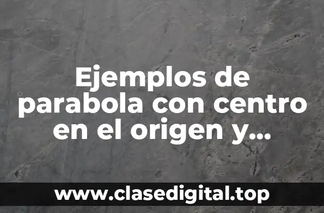 Ejemplos de parabola con centro en el origen y fórmula