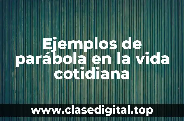 Ejemplos de parábola en la vida cotidiana
