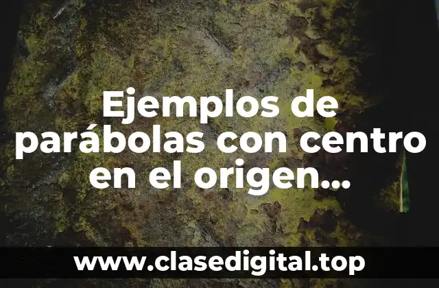 Ejemplos de parábolas con centro en el origen ecuación ordinaria