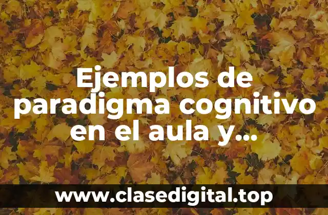 Ejemplos de paradigma cognitivo en el aula y Significado