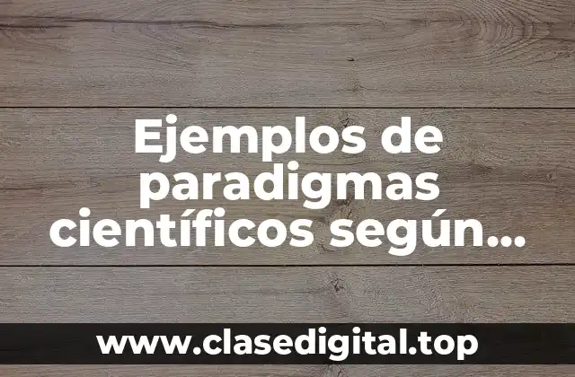Ejemplos de paradigmas científicos según Kuhn