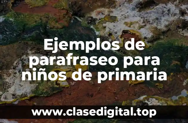 Ejemplos de parafraseo para niños de primaria