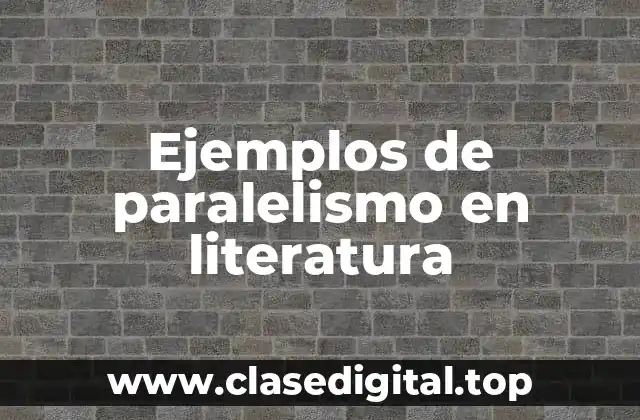 Ejemplos de paralelismo en literatura