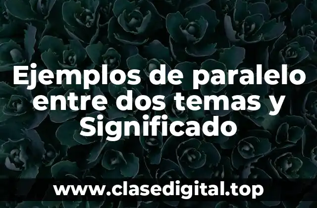 Ejemplos de paralelo entre dos temas y Significado