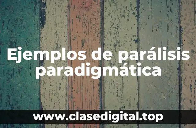 Ejemplos de parálisis paradigmática