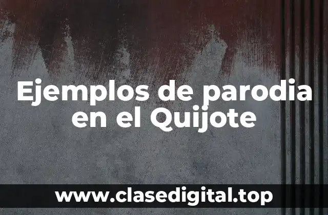 Ejemplos de parodia en el Quijote