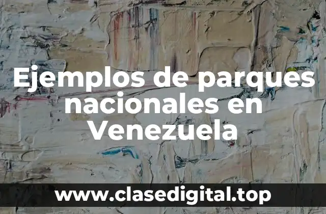 Ejemplos de parques nacionales en Venezuela