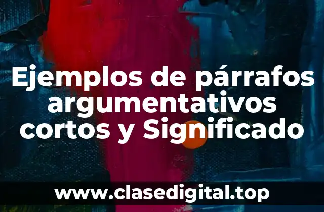 Ejemplos de párrafos argumentativos cortos