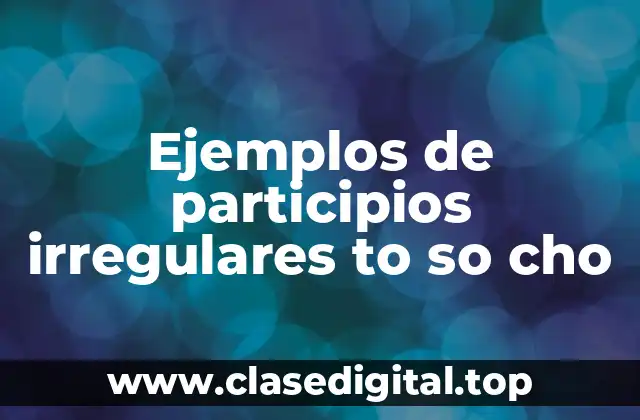 Ejemplos de participios irregulares to, so y cho