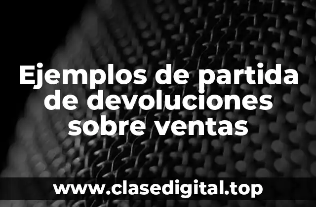 Ejemplos de partida de devoluciones sobre ventas