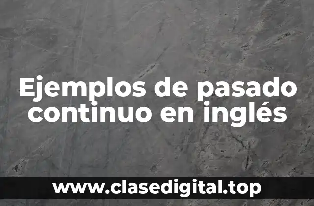 Ejemplos de pasado continuo en inglés