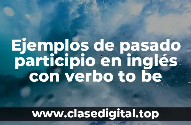 Ejemplos de pasado participio en inglés con verbo to be