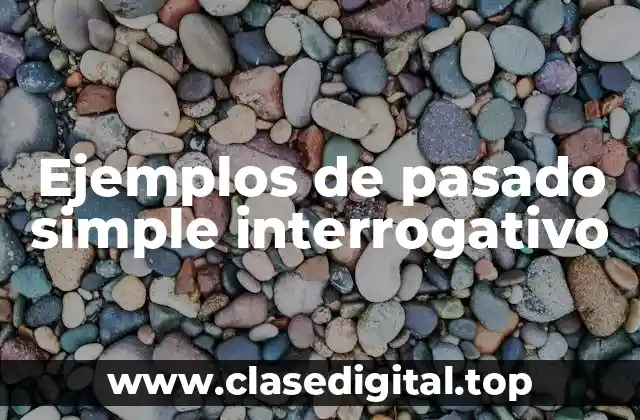 Ejemplos de pasado simple interrogativo