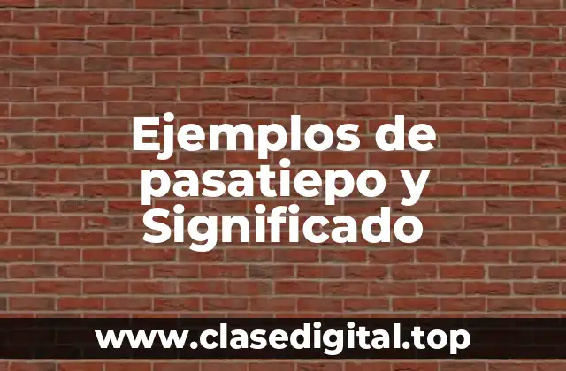 Ejemplos de pasatiepo y Significado