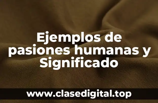 Ejemplos de pasiones humanas y Significado