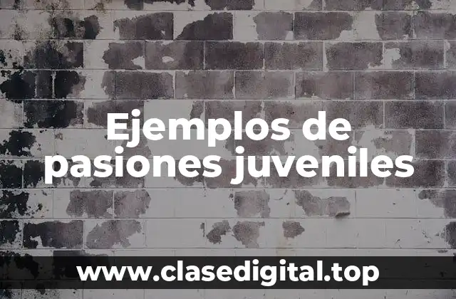 Ejemplos de pasiones juveniles