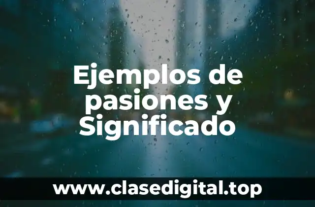 Ejemplos de pasiones y Significado