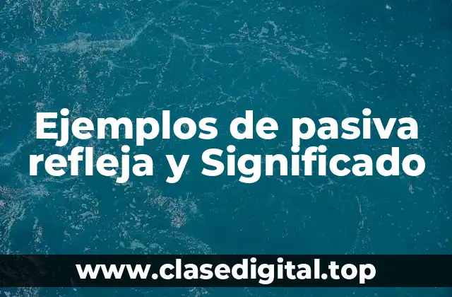 Ejemplos de pasiva refleja y Significado