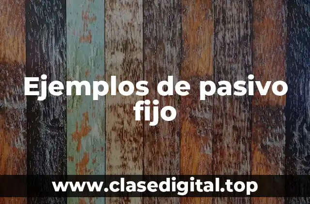 Ejemplos de pasivo fijo