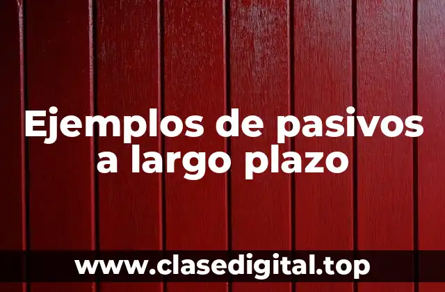 Ejemplos de pasivos a largo plazo