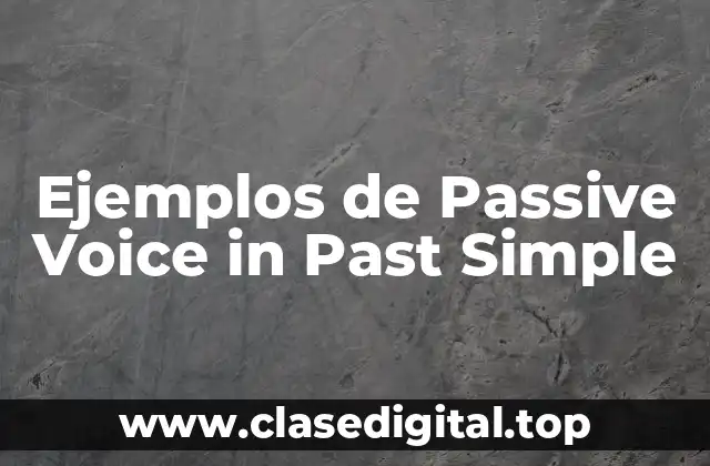 Ejemplos de Passive Voice in Past Simple