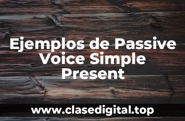 Ejemplos de Passive Voice Simple Present