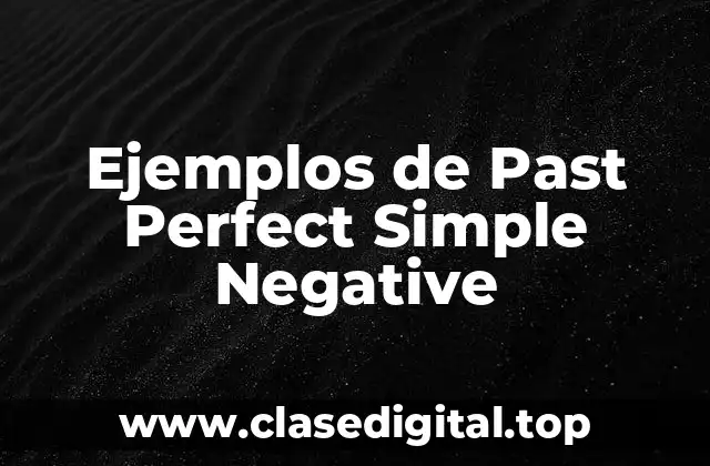 Ejemplos de Past Perfect Simple Negative