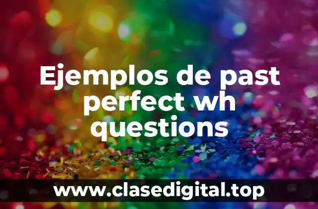 Ejemplos de past perfect wh questions