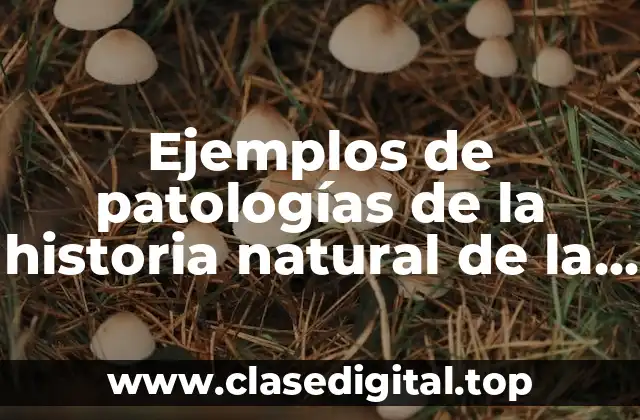 Ejemplos de patologías de la historia natural de la enfermedad